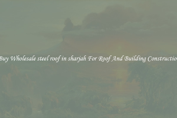 Buy Wholesale steel roof in sharjah For Roof And Building Construction