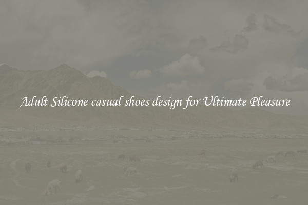 Adult Silicone casual shoes design for Ultimate Pleasure