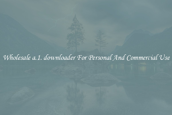 Wholesale a.1. downloader For Personal And Commercial Use