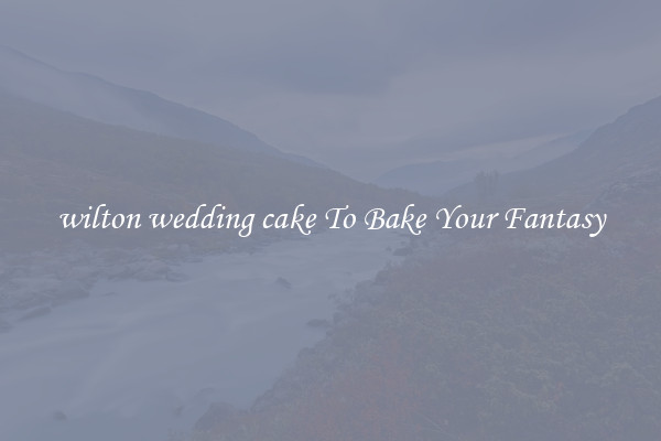 wilton wedding cake To Bake Your Fantasy