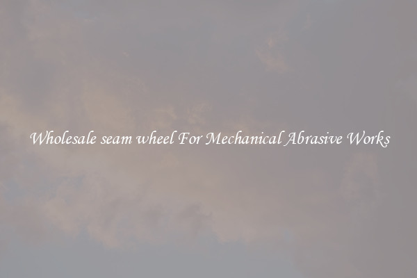 Wholesale seam wheel For Mechanical Abrasive Works