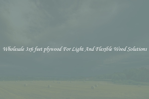 Wholesale 3x6 feet plywood For Light And Flexible Wood Solutions