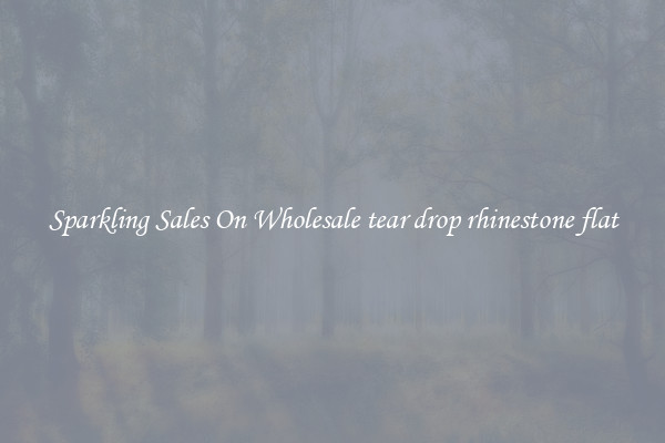 Sparkling Sales On Wholesale tear drop rhinestone flat