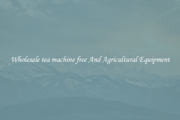 Wholesale tea machine free And Agricultural Equipment