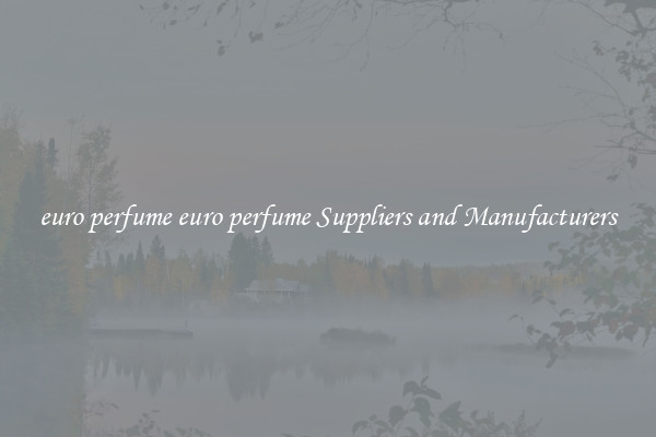 euro perfume euro perfume Suppliers and Manufacturers