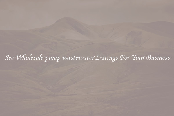 See Wholesale pump wastewater Listings For Your Business