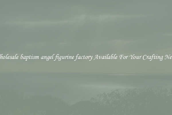 Wholesale baptism angel figurine factory Available For Your Crafting Needs