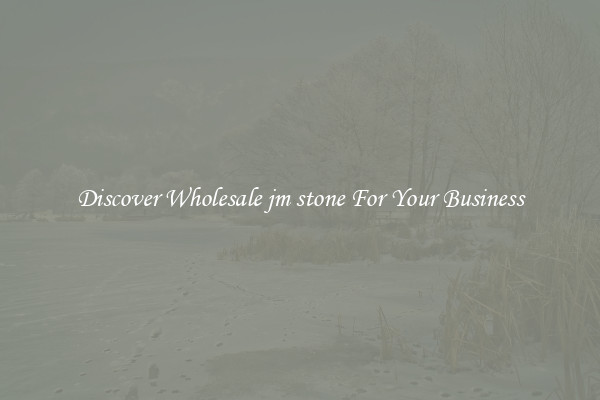 Discover Wholesale jm stone For Your Business