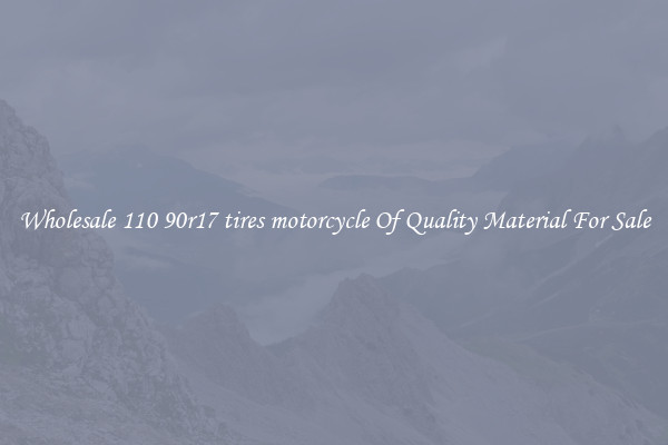 Wholesale 110 90r17 tires motorcycle Of Quality Material For Sale