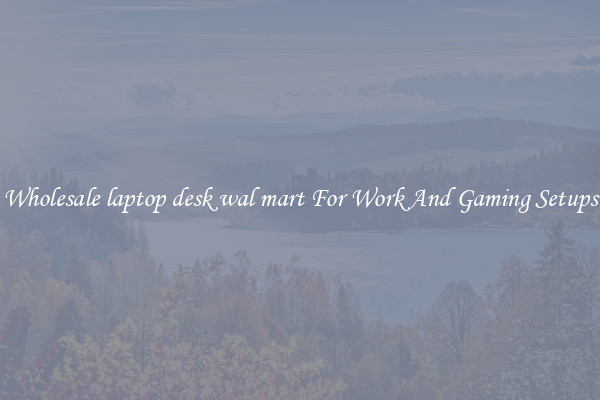 Wholesale laptop desk wal mart For Work And Gaming Setups