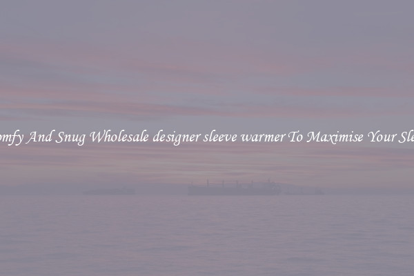 Comfy And Snug Wholesale designer sleeve warmer To Maximise Your Sleep