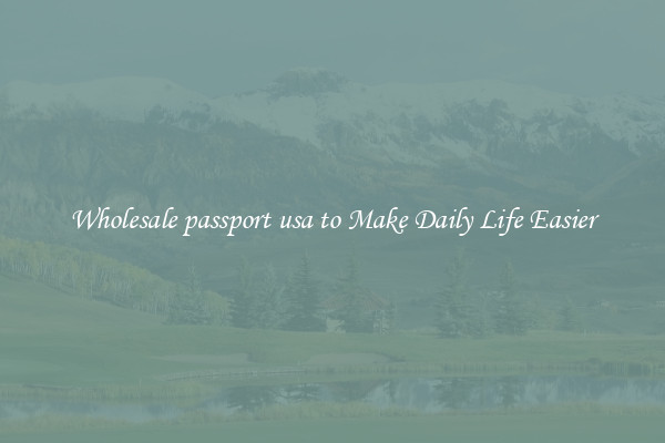 Wholesale passport usa to Make Daily Life Easier