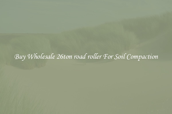 Buy Wholesale 26ton road roller For Soil Compaction