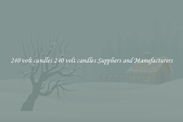 240 volt candles 240 volt candles Suppliers and Manufacturers