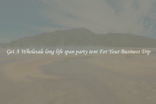 Get A Wholesale long life span party tent For Your Business Trip