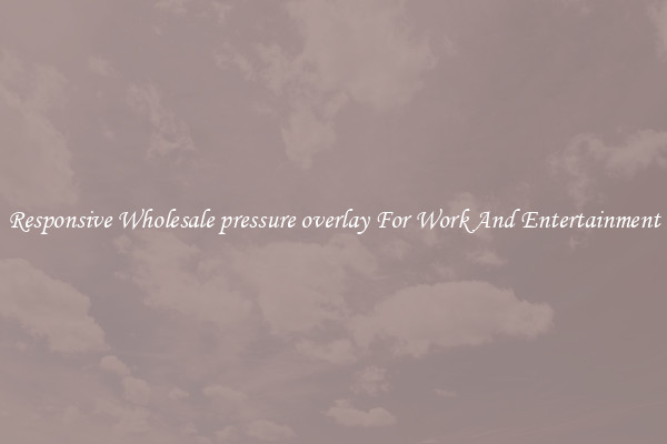 Responsive Wholesale pressure overlay For Work And Entertainment