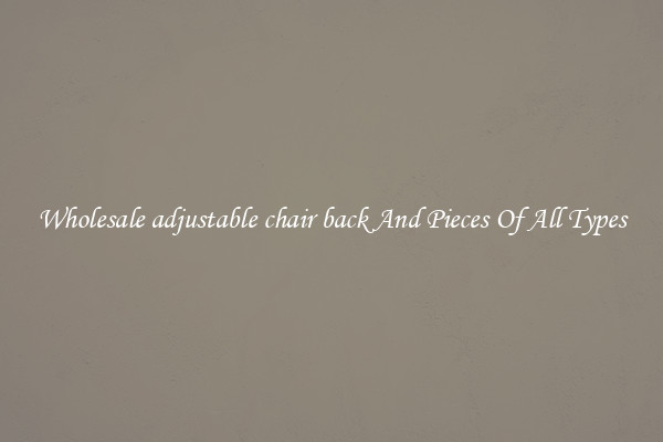 Wholesale adjustable chair back And Pieces Of All Types