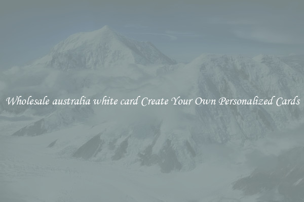 Wholesale australia white card Create Your Own Personalized Cards