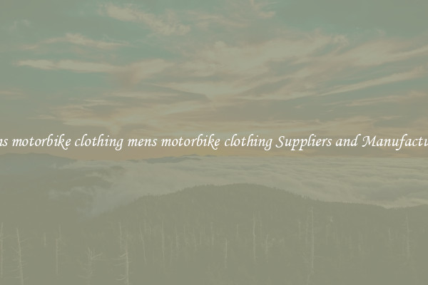 mens motorbike clothing mens motorbike clothing Suppliers and Manufacturers
