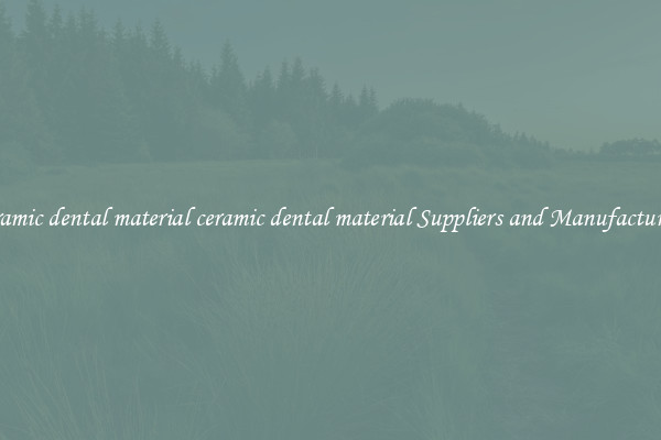 ceramic dental material ceramic dental material Suppliers and Manufacturers