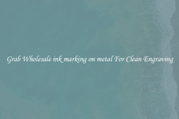 Grab Wholesale ink marking on metal For Clean Engraving