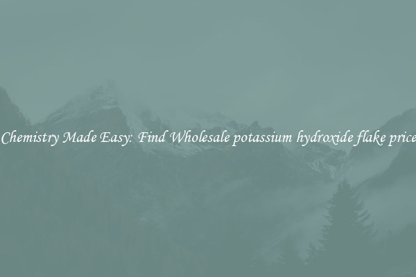 Chemistry Made Easy: Find Wholesale potassium hydroxide flake price