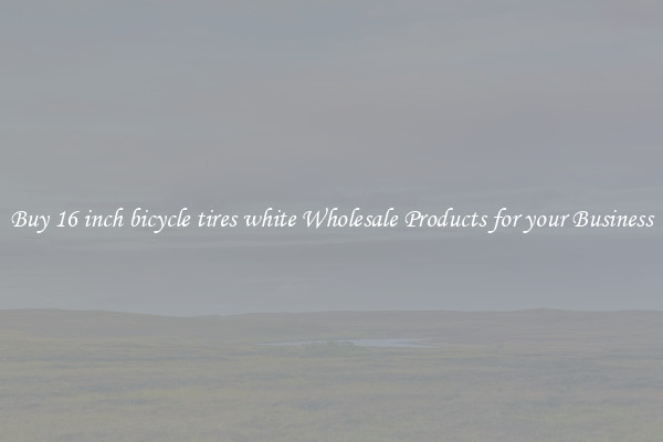 Buy 16 inch bicycle tires white Wholesale Products for your Business