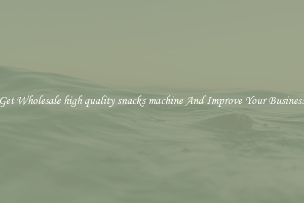 Get Wholesale high quality snacks machine And Improve Your Business