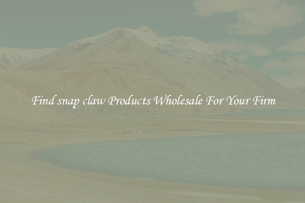 Find snap claw Products Wholesale For Your Firm