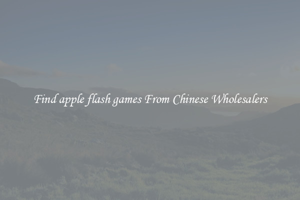 Find apple flash games From Chinese Wholesalers