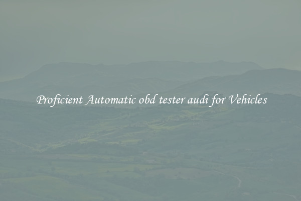 Proficient Automatic obd tester audi for Vehicles