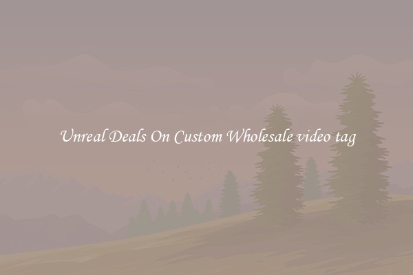 Unreal Deals On Custom Wholesale video tag
